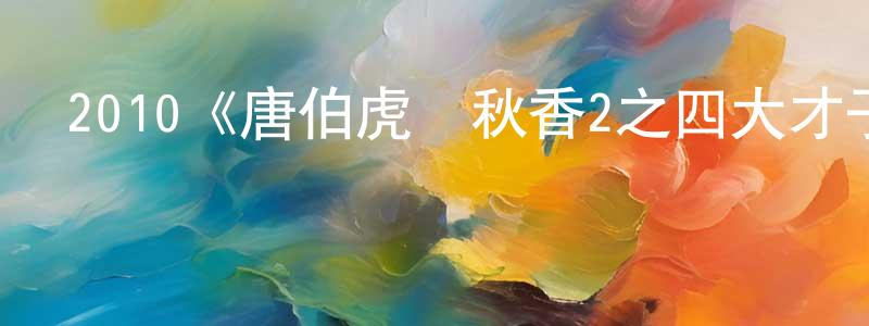 陳本友發布2010《唐伯虎點秋香2之四大才子》完整版電影/在線觀看/百度云-美劇天堂